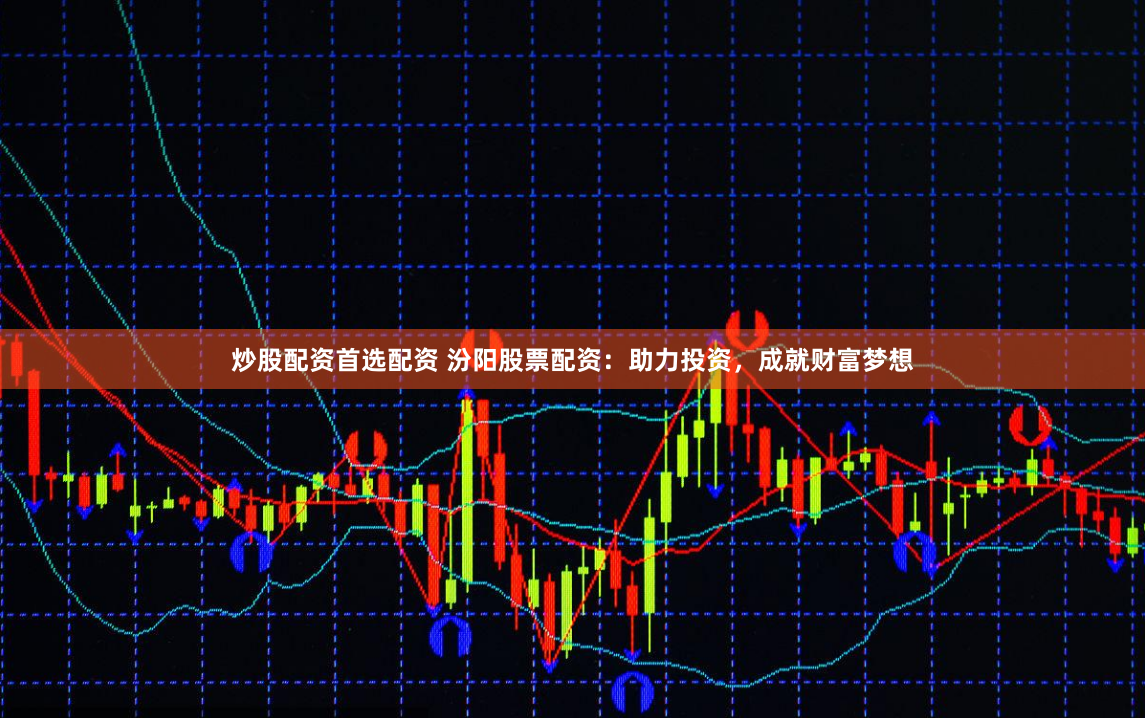 炒股配资首选配资 汾阳股票配资：助力投资，成就财富梦想