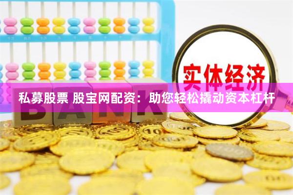 私募股票 股宝网配资：助您轻松撬动资本杠杆