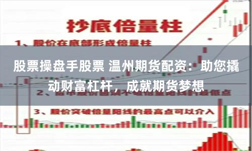 股票操盘手股票 温州期货配资：助您撬动财富杠杆，成就期货梦想