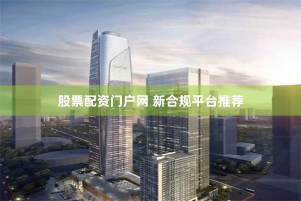 股票配资门户网 新合规平台推荐
