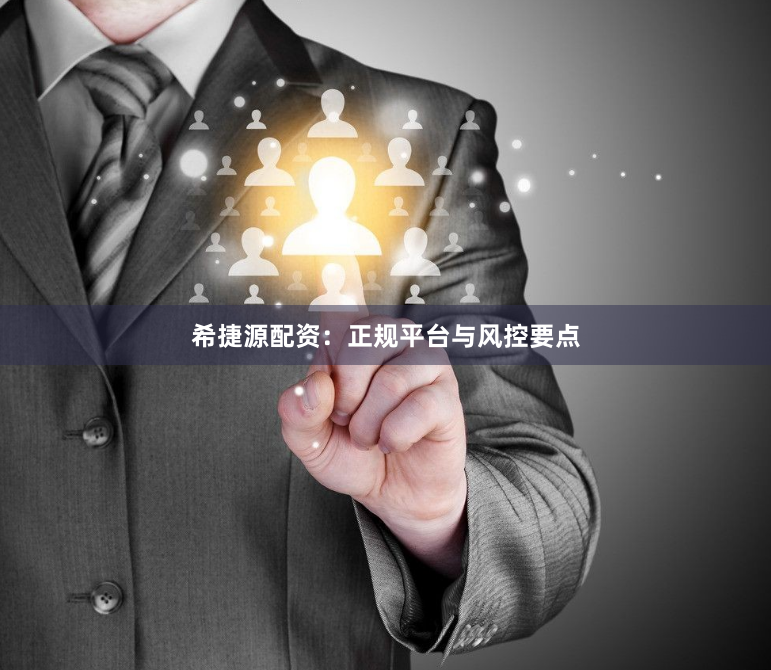 希捷源配资：正规平台与风控要点