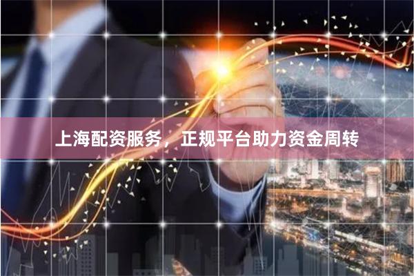 上海配资服务，正规平台助力资金周转