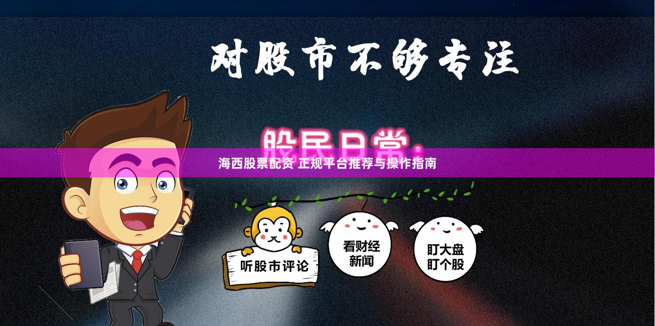 海西股票配资 正规平台推荐与操作指南