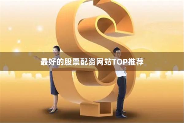 最好的股票配资网站TOP推荐