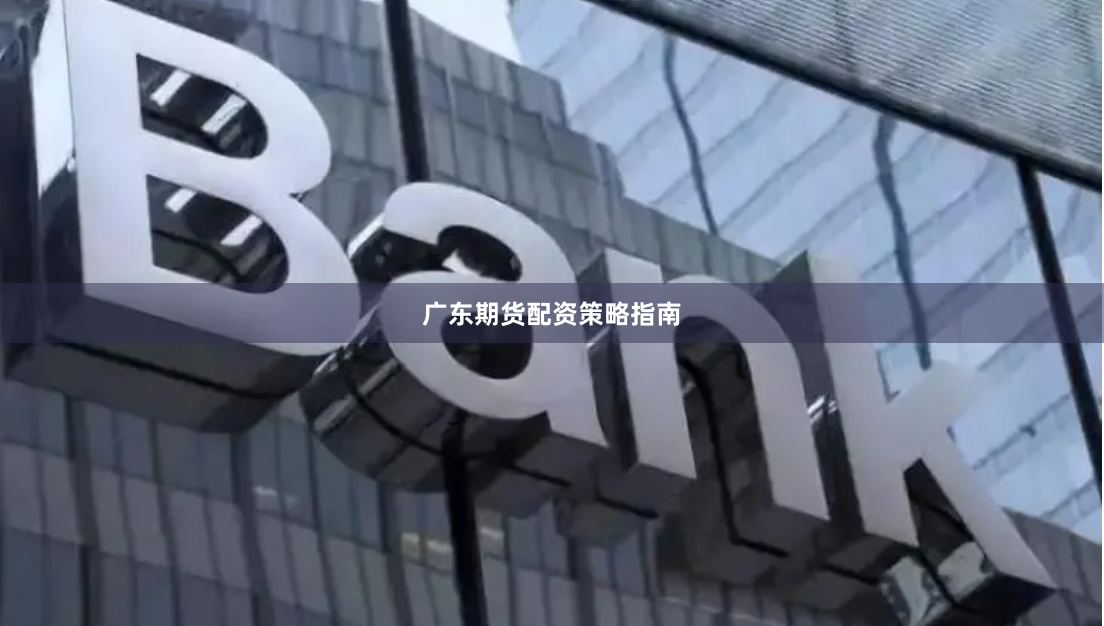 广东期货配资策略指南