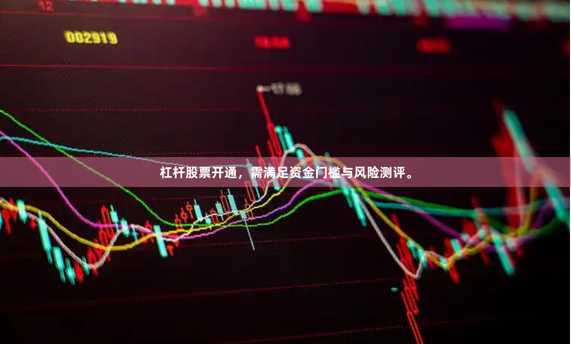 杠杆股票开通，需满足资金门槛与风险测评。