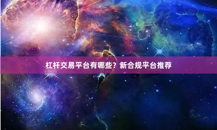 杠杆交易平台有哪些？新合规平台推荐